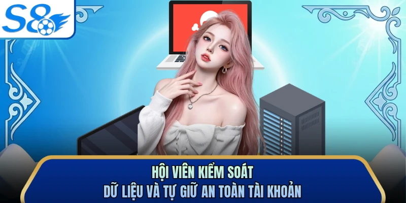 Hội viên kiểm soát dữ liệu và tự giữ an toàn tài khoản 