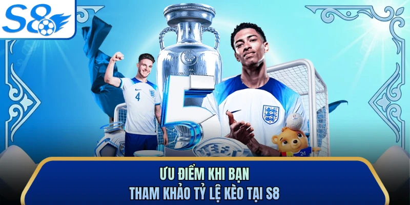 Ưu điểm khi bạn tham khảo tỷ lệ kèo tại S8